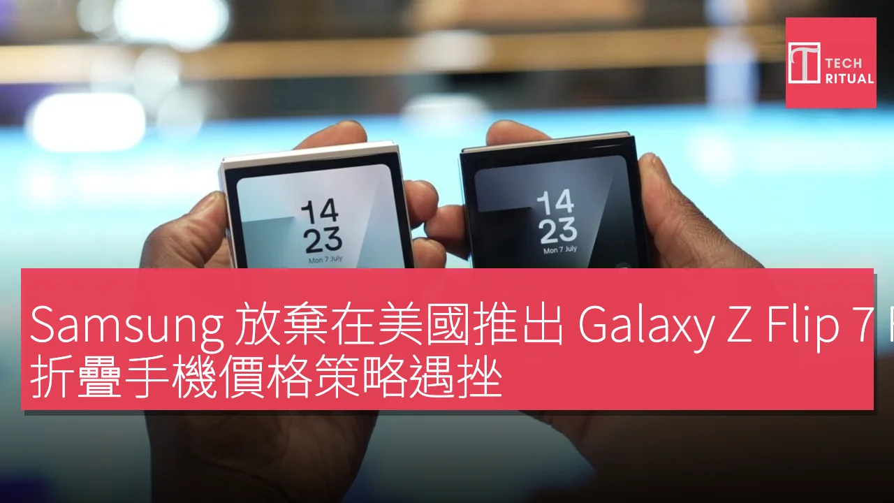 Samsung 放棄在美國推出 Galaxy Z Flip 7 FE，折疊手機價格策略遇挫