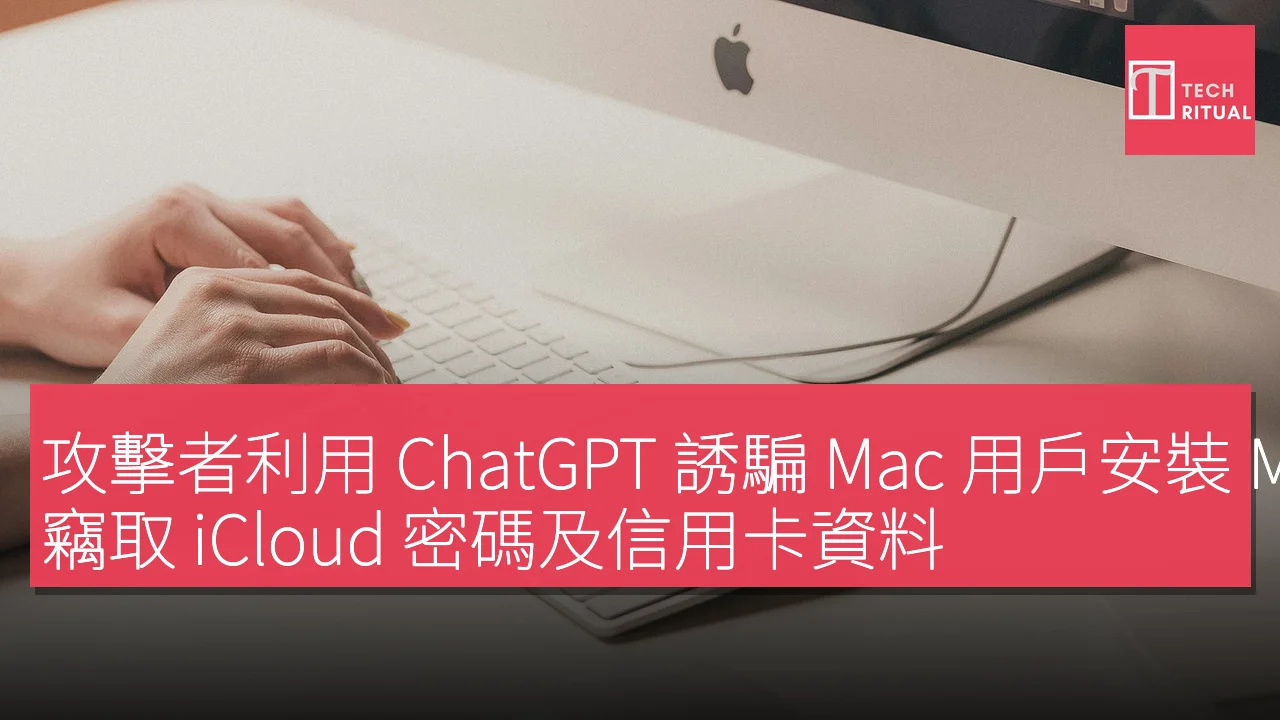 攻擊者利用 ChatGPT 誘騙 Mac 用戶安裝 MacStealer，竊取 iCloud 密碼及信用卡資料