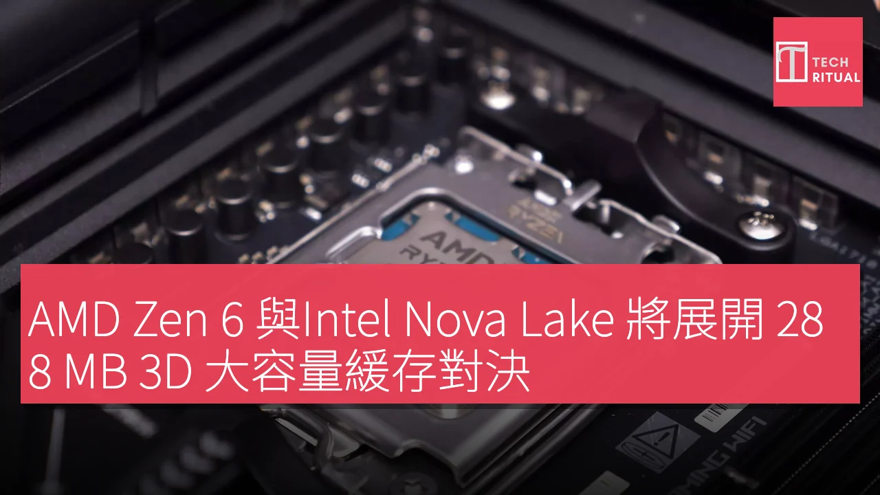 AMD Zen 6 與Intel Nova Lake 將展開 288 MB 3D 大容量緩存對決
