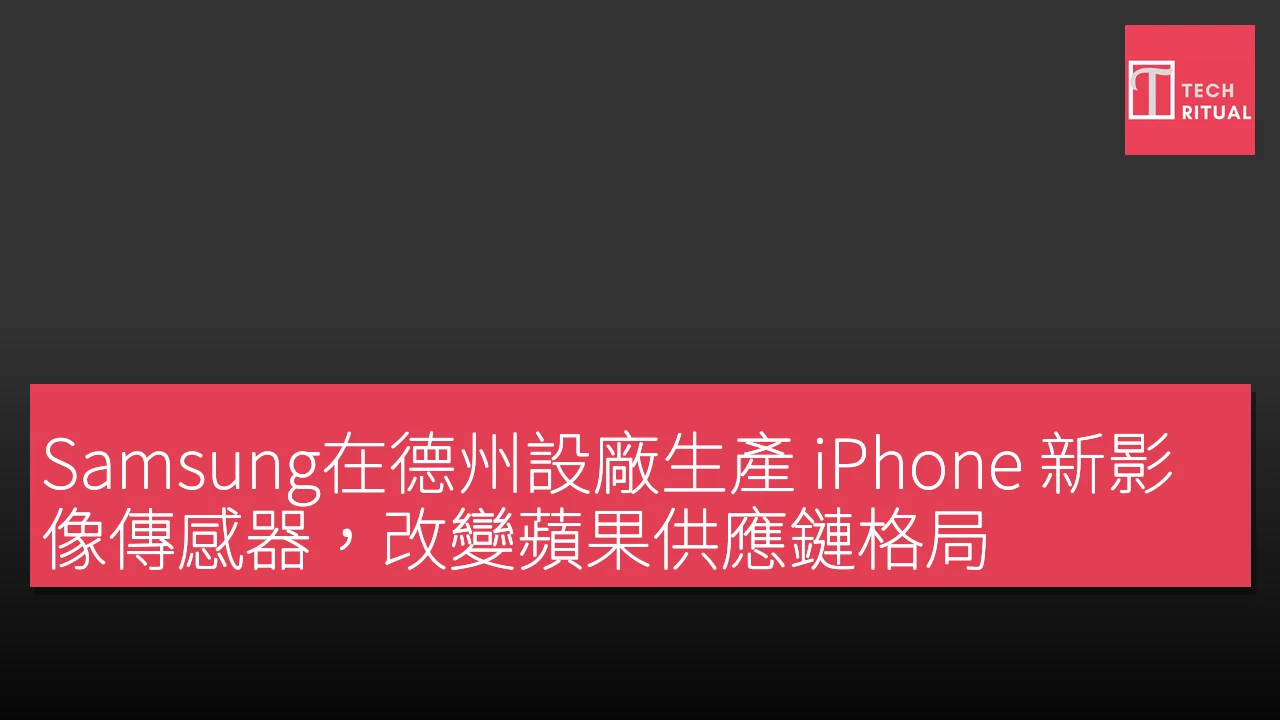 Samsung在德州設廠生產 iPhone 新影像傳感器，改變蘋果供應鏈格局