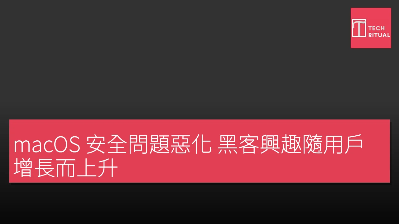 macOS 安全問題惡化 黑客興趣隨用戶增長而上升
