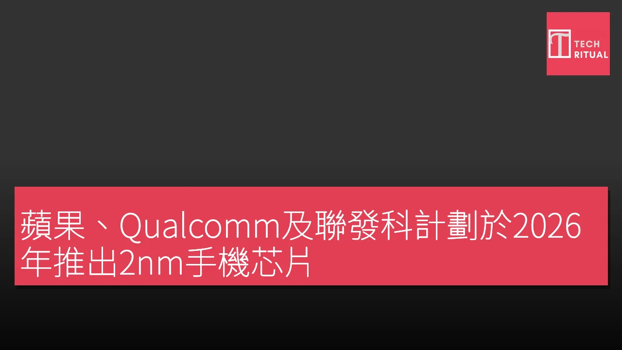 蘋果、Qualcomm及聯發科計劃於2026年推出2nm手機芯片
