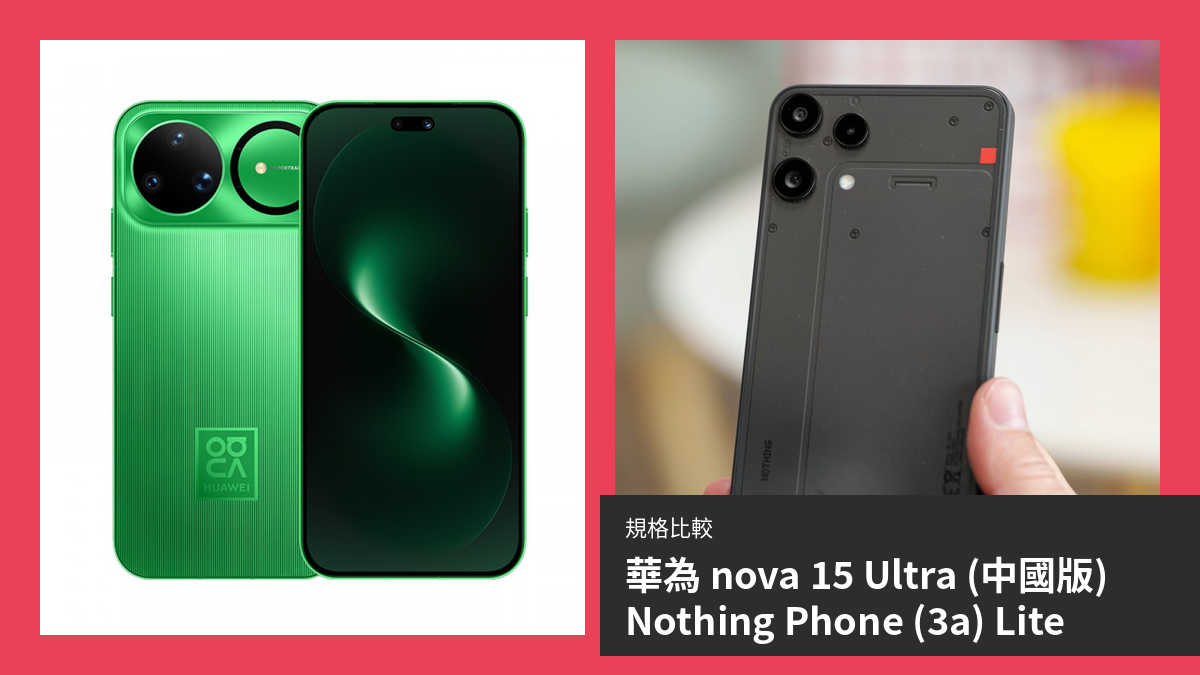 【手機比較】華為 nova 15 Ultra (中國版) 與 Nothing Phone (3a) Lite：規格表、效能、攝影功能