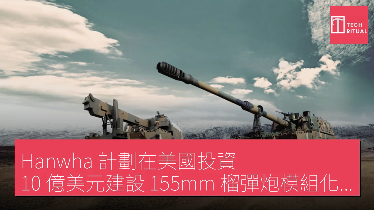 Hanwha 計劃在美國投資 10 億美元建設 155mm 榴彈炮模組化彈藥生產廠