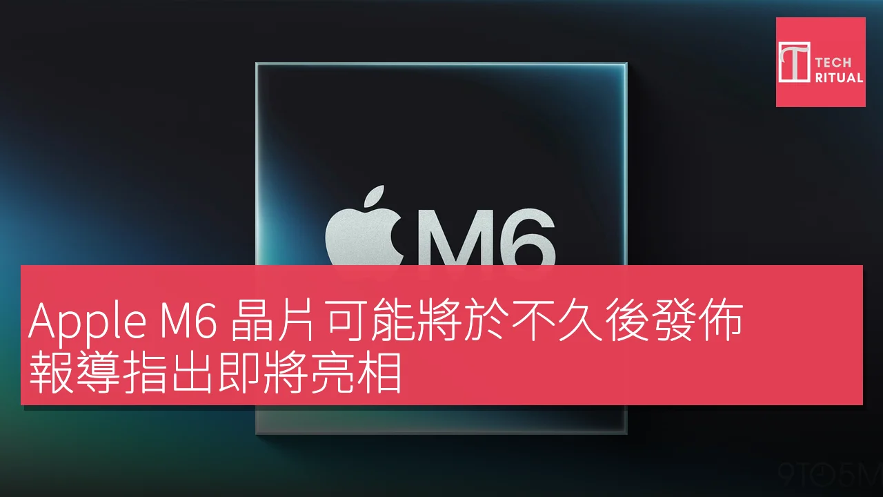 Apple M6 晶片可能將於不久後發佈，報導指出即將亮相