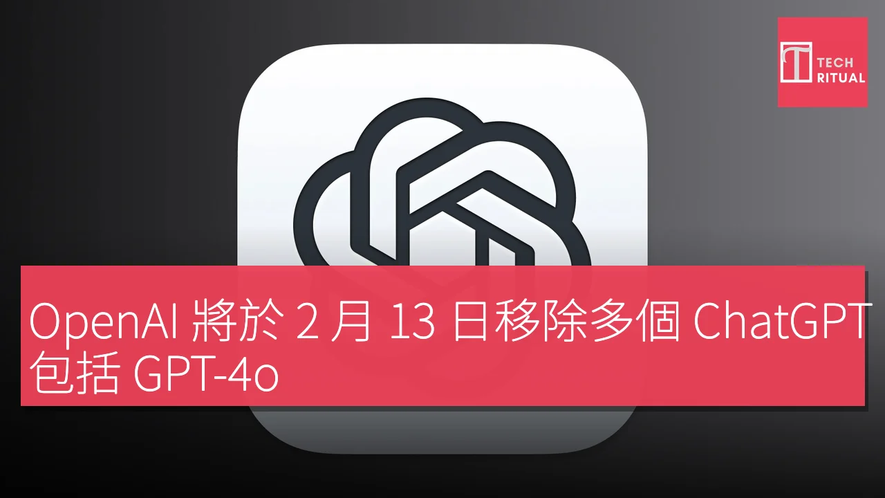 OpenAI 將於 2 月 13 日移除多個 ChatGPT 模型，包括 GPT-4o