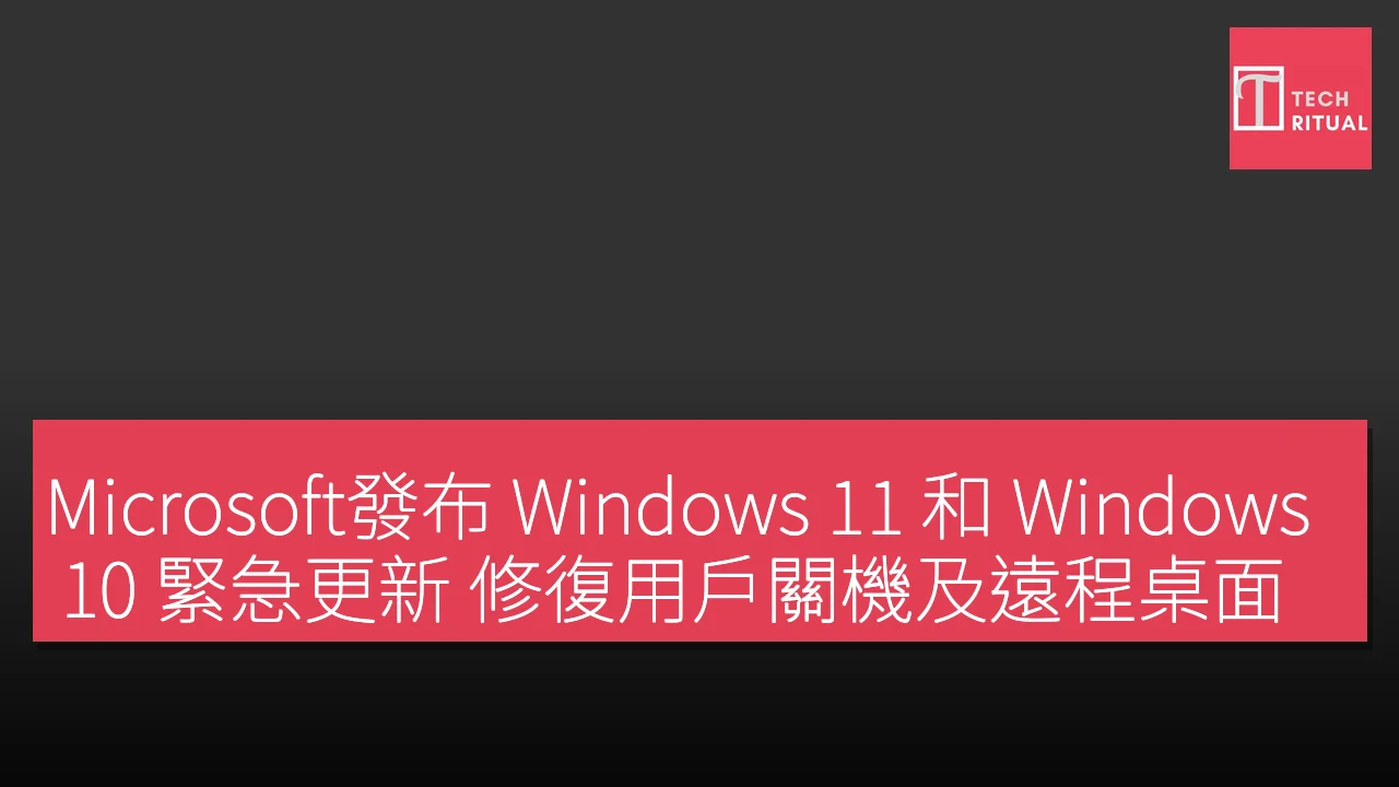 Microsoft發布 Windows 11 和 Windows 10 緊急更新 修復用戶關機及遠程桌面問題