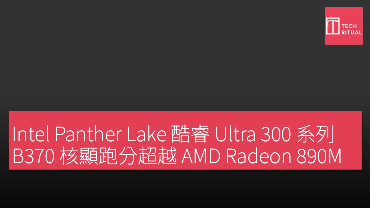 Intel Panther Lake 酷睿 Ultra 300 系列 B370 核顯跑分超越 AMD Radeon 890M