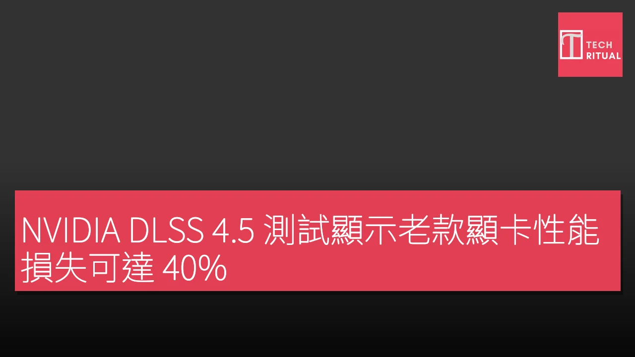 NVIDIA DLSS 4.5 測試顯示老款顯卡性能損失可達 40%