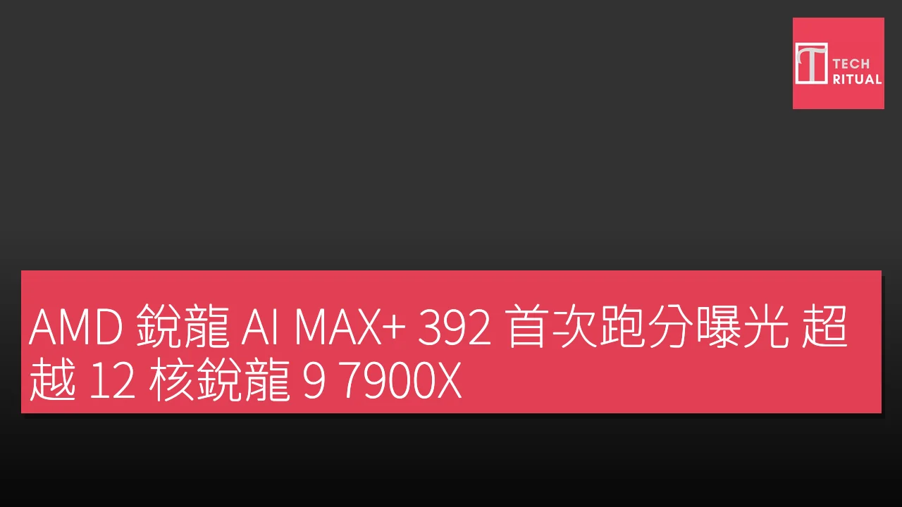 AMD 銳龍 AI MAX+ 392 首次跑分曝光 超越 12 核銳龍 9 7900X