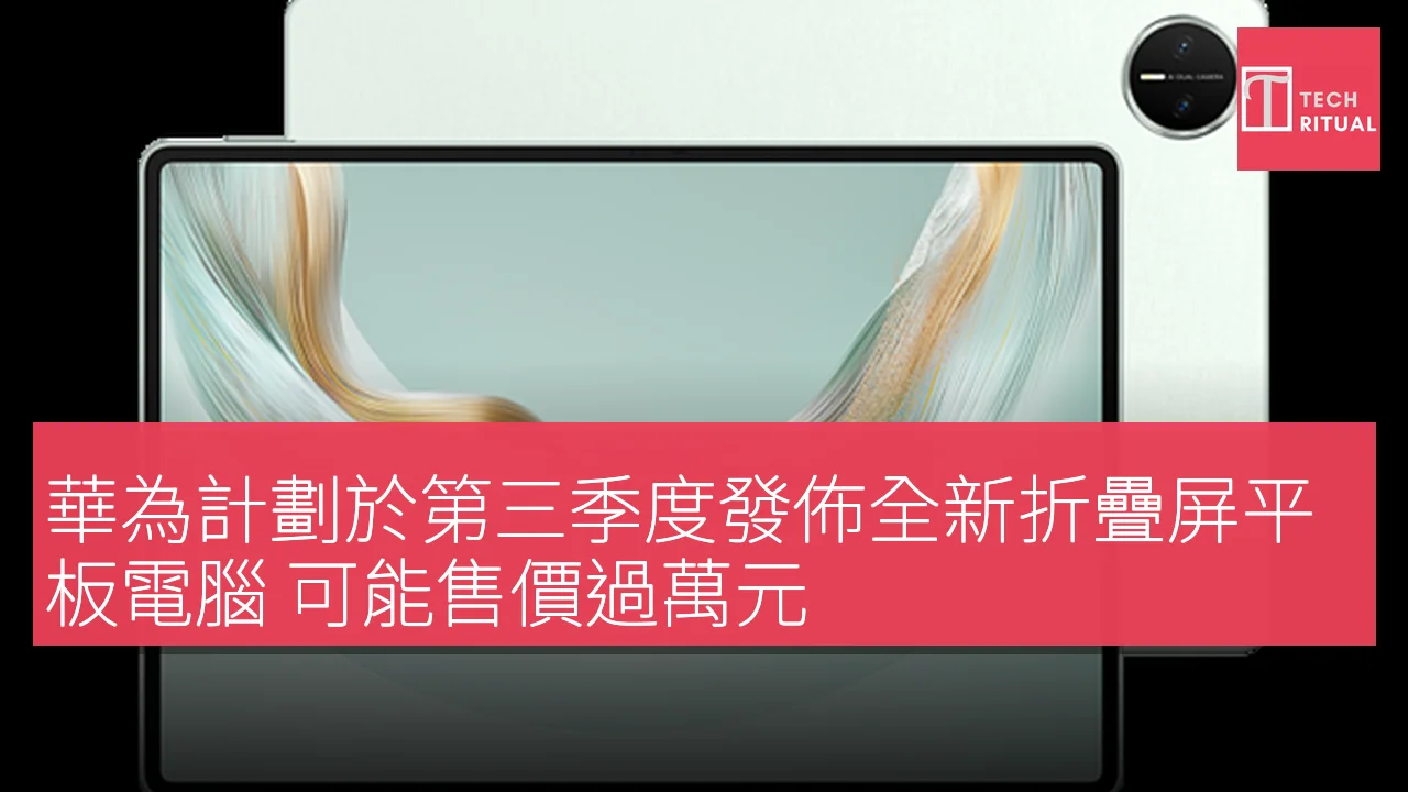 華為計劃於第三季度發佈全新折疊屏平板電腦 可能售價過萬元