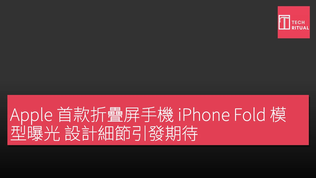 Apple 首款折疊屏手機 iPhone Fold 模型曝光 設計細節引發期待