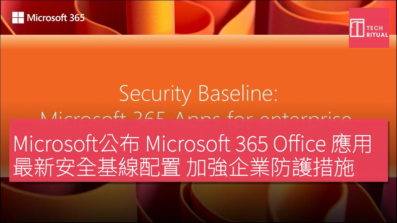 Microsoft公布 Microsoft 365 Office 應用最新安全基線配置 加強企業防護措施