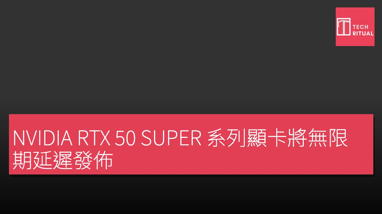 NVIDIA RTX 50 SUPER 系列顯卡將無限期延遲發佈