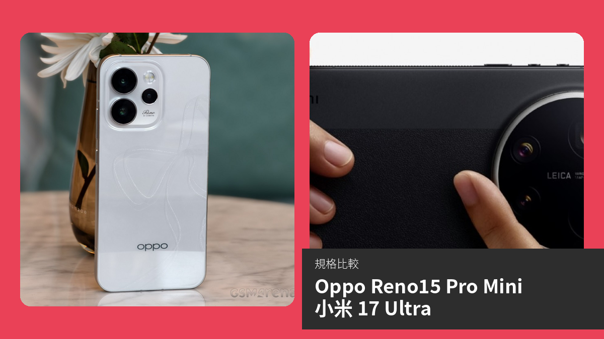 【手機比較】Oppo Reno15 Pro Mini 與 小米 17 Ultra：規格表、效能、攝影功能