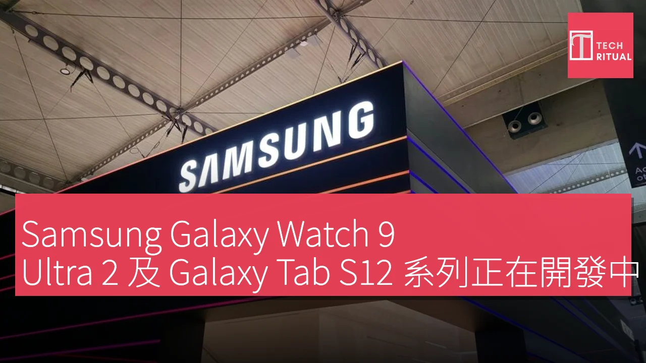 Samsung Galaxy Watch 9、Ultra 2 及 Galaxy Tab S12 系列正在開發中