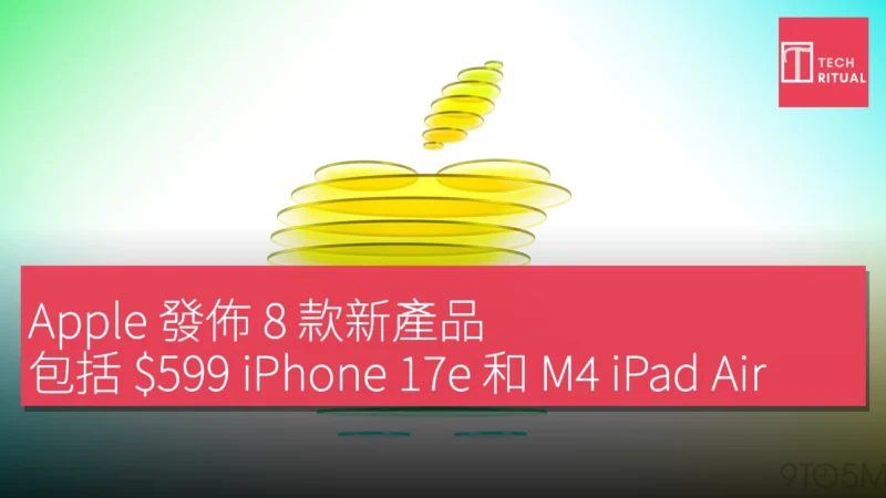 Apple 發佈 8 款新產品，包括 $599 iPhone 17e 和 M4 iPad Air