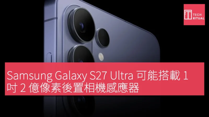 Samsung Galaxy S27 Ultra 可能搭載 1 吋 2 億像素後置相機感應器