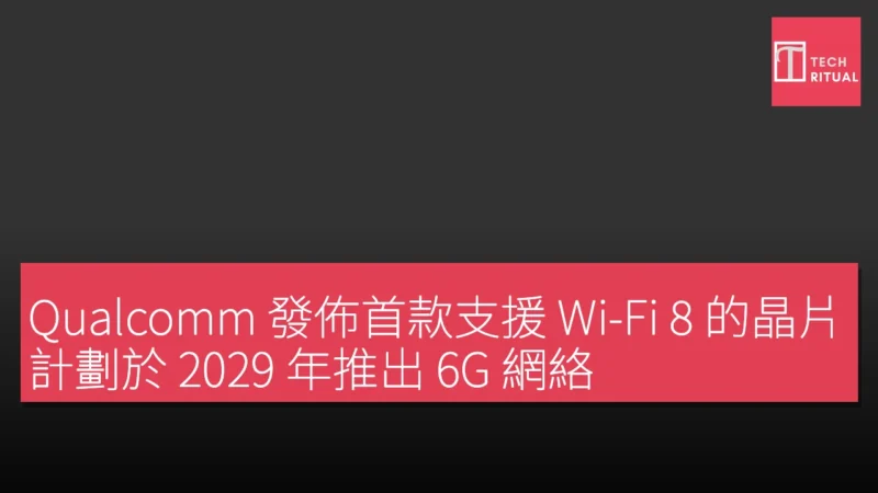 Qualcomm 發佈首款支援 Wi-Fi 8 的晶片，計劃於 2029 年推出 6G 網絡