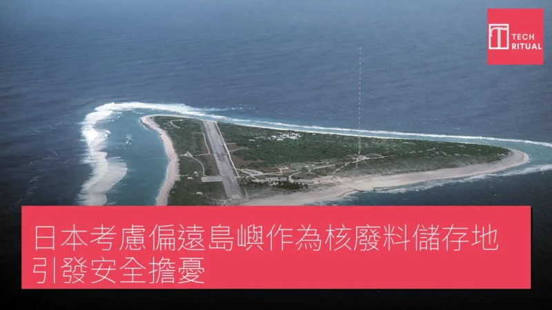 日本考慮偏遠島嶼作為核廢料儲存地，引發安全擔憂