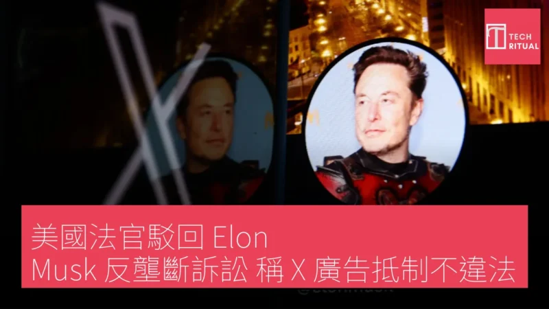 美國法官駁回 Elon Musk 反壟斷訴訟，稱 X 廣告抵制不違法