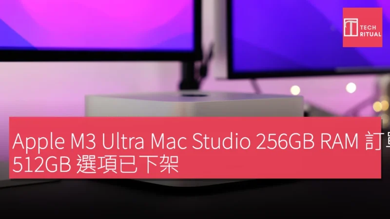 Apple M3 Ultra Mac Studio 256GB RAM 訂單需等候 4-5 個月，512GB 選項已下架