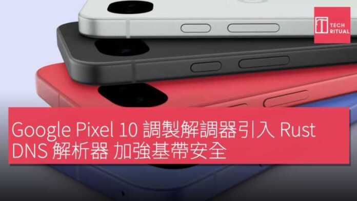 Google Pixel 10 調製解調器引入 Rust DNS 解析器 加強基帶安全 | Techritual 香港