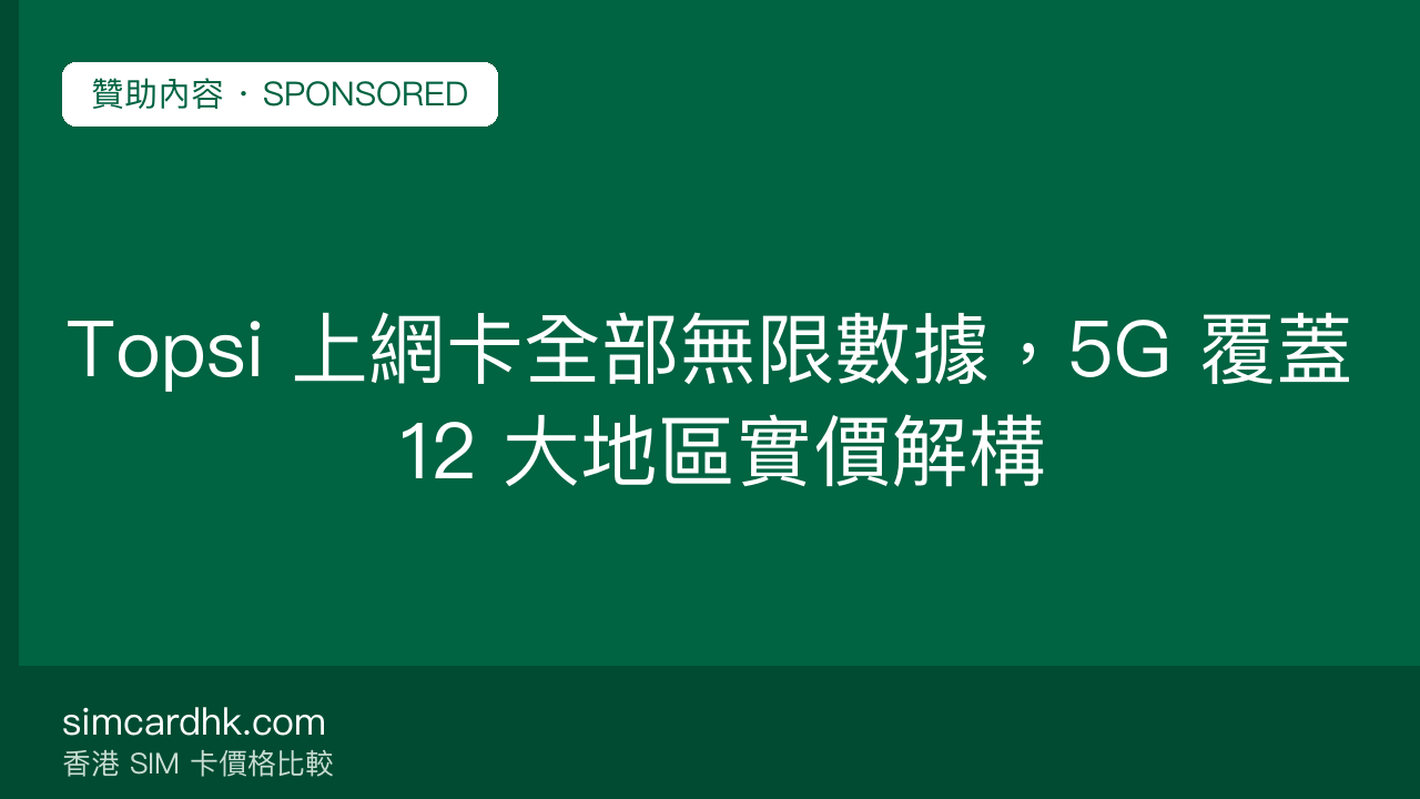 Topsi 上網卡全部無限數據,5G 覆蓋 12 大地區實價解構 — simcardhk.com 贊助內容
