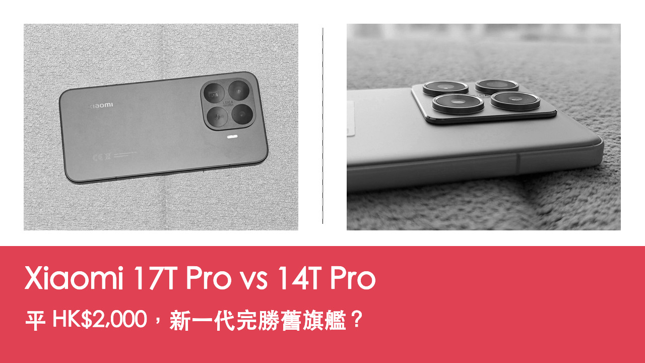 【手機評測比較】Xiaomi 17T Pro vs 14T Pro:平 HK$2,000,新一代完勝舊旗艦?
