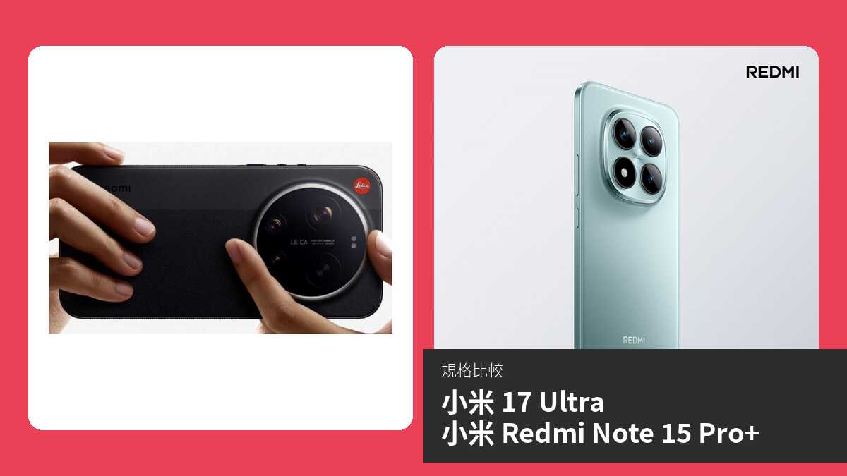 【手機比較】小米 17 Ultra 與 小米 Redmi Note 15 Pro+:規格表、效能、攝影功能
