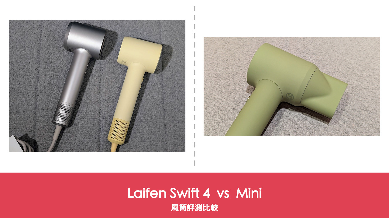 【風筒比較】Laifen Swift 4 vs Mini:HK$1,099 全能旗艦 對 HK$599 最輕便攜,差 500 蚊點揀?