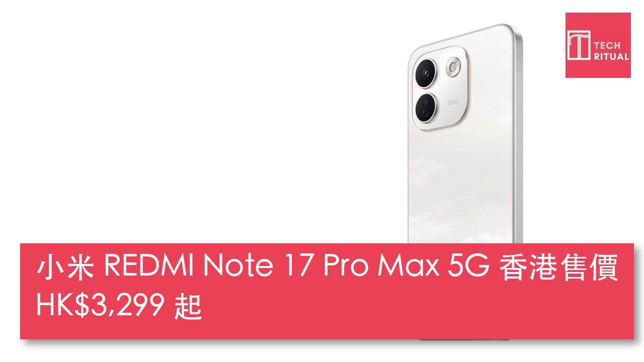 小米 REDMI Note 17 Pro Max 5G 香港開賣：10,000mAh 矽碳電池加 100W 快充，售價 HK$3,299 起